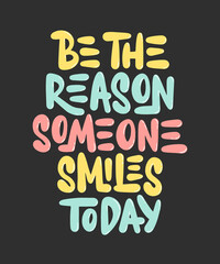 Vector poster with hand drawn lettering design element for wall art, decoration, t-shirt prints. Be the reason someone smiles today. Motivational and inspirational quote, handwritten typography.