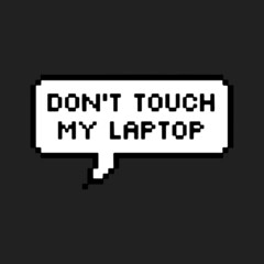 don't touch my laptop