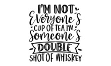 I'm Not Everyone's Cup Of Tea I'm Someone's Double Shot Of  Whiskey, Sassy Lettering Quotes Poster Phrase, Motivation Inspiration Lettering Typography, Isolated On White Background, Funny Quotes