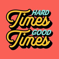 Wall Mural - Hard times good times Inspiring Creative Motivation Quote Poster Template. Vector Typography Banner Design Background.