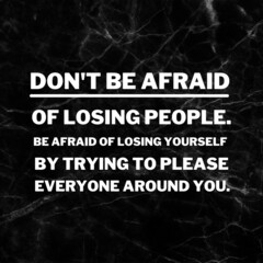Wall Mural - Inspirational and motivational quotes for success. Positive messages for difficult times - Don't be afraid of losing people.be afraid of losing yourself.