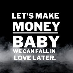 Wall Mural - Inspirational and motivational quotes for success. Positive messages for difficult times - Let's make money baby we can fall in love later.