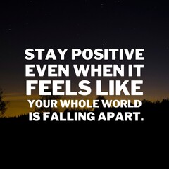 Wall Mural - Inspirational and motivational quotes for success. Positive messages for difficult times - Stay positive even when it feels like your whole world is falling apart.