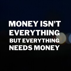 Wall Mural - Inspirational and motivational quotes for success. Positive messages for difficult times - Money isn't everything but everything needs money.