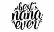 Best nana ever, Vector vintage illustration, Conceptual handwritten phrase Home and Family hand lettered calligraphic design, Inspirational vector,  Inspirational vector