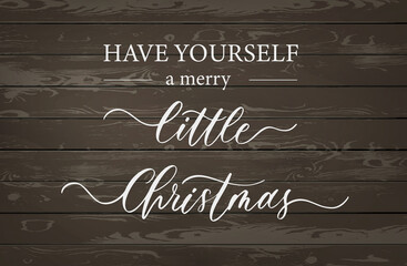 Wall Mural - Have yourself a merry little christmas. Wood Background with typography, lettering, calligraphy. Greeting card. Banner and poster.