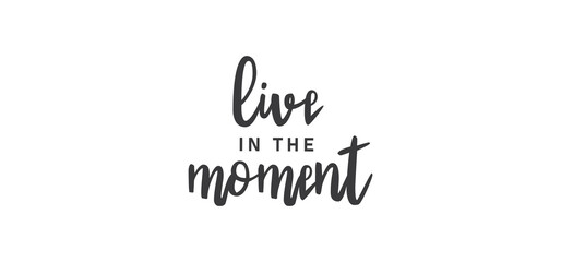 Wall Mural - Live in the moment. Inspirational lettering quote. Vector illustration