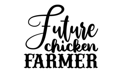 Wall Mural - Future chicken farmer- Farmer t shirts design, Hand drawn lettering phrase, Calligraphy t shirt design, Isolated on white background, svg Files for Cutting Cricut, Silhouette, EPS 10