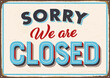 Realistic Vintage Style Metal Sign - Sorry We Are Closed - Vector EPS10. Grunge effects can be removed for a cleaner look.