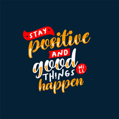 stay positive and good things will happen. Quote. Quotes design. Lettering poster. Inspirational and motivational quotes and sayings about life. Drawing for prints on t-shirts and bags, stationary or 