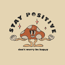 Stay Positive Slogan With Character Mushroom. Hippie Style Groovy Vibes