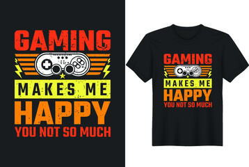 Gaming and Gamer T-Shirt, Posters, Greeting Cards, Textiles, and Sticker Vector Illustration- Gaming Makes me Happy You not so much