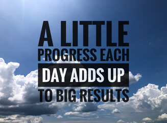 Motivational quote with phrase A LITTLE PROGRESS EACH DAY ADDS UP TO BIG RESULTS