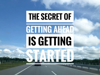 Motivational quote with phrase THE SECRET OF GETTING AHEAD IS GETTING STARTED