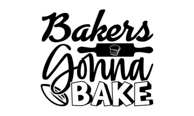 Wall Mural - Bakers gonna bake- Baker t shirts design, Hand drawn lettering phrase, Calligraphy t shirt design, Isolated on white background, svg Files for Cutting Cricut, Silhouette, EPS 10