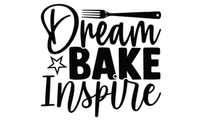 Wall Mural - Dream bake inspire- Baker t shirts design, Hand drawn lettering phrase, Calligraphy t shirt design, Isolated on white background, svg Files for Cutting Cricut, Silhouette, EPS 10