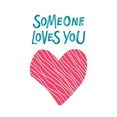 Wall Mural - Someone loves you lettering with heart sketch. St. Valentine's Day card. Hand written lettering. Vector phrase and Flat heart isolated. Valentine's Day concept for for posters, tshirt print.