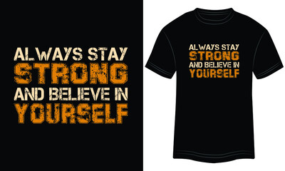 Always Stay Strong and Believe in Yourself Typography T-shirt graphics, tee print design, vector, slogan. Motivational Text, Quote Vector illustration design for t-shirt graphics.