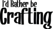 © BlueMistFilmStudios - I'd Rather be Crafting Black and White Typographic Print, t-shirt Design