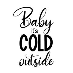 Wall Mural - Baby its cold outside as a winter quote great for Christmas cards or posters. Traditional xmas saying as a season greeting. Add this text to your holiday graphics. Vector text.
