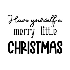 Wall Mural - Have yourself a merry little Christmas as a Christmas quote great for Christmas cards or posters. Traditional xmas saying as a season greeting. Add this text to your holiday graphics. Vector text.