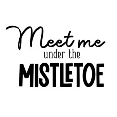 Wall Mural - Meet me under the mistletoe as a Christmas quote great for Christmas cards or posters. Traditional xmas saying as a season greeting. Add this text to your holiday graphics. Vector text.