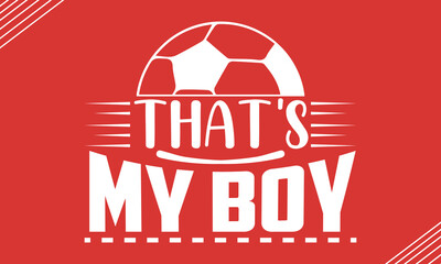 That's my boy- Soccer t shirt design, Hand drawn lettering phrase, Calligraphy t shirt design, Hand written vector sign, svg, EPS 10