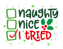 Naughty, Nice, I Tried - Funny Calligraphy Phrase For Christmas. Hand Drawn Lettering For Xmas Greetings Cards, Invitations. Good For T-shirt, Mug, Gift, Printing Press. Holiday Quotes.