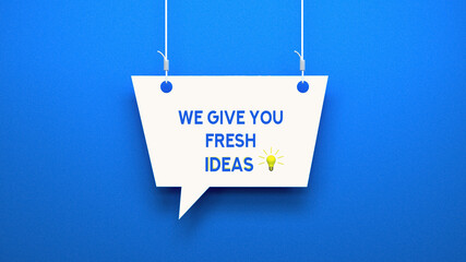 We give you fresh ideas.Speech bubble concept