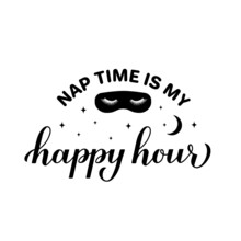 Nap Time Is My Happy Hour Calligraphy Hand Lettering. Funny Mom Life Quote. Vector Template For Typography Poster, Sticker, T-shirt, Etc