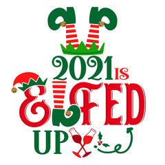 Poster - 2021 is elfed up - phrase for Christmas Cheers clothes or ugly sweaters. Hand drawn lettering for Xmas greetings cards, invitations. Good for t-shirt, mug, gift tag, printing press. 2021 What a year.