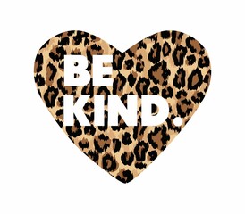 Wall Mural - Be kind quote. Kindness motivational vector illustration with leopard heart for shirt, fashion print, fabrics, poster. Typography design quote for world kindness day. Trendy chic design