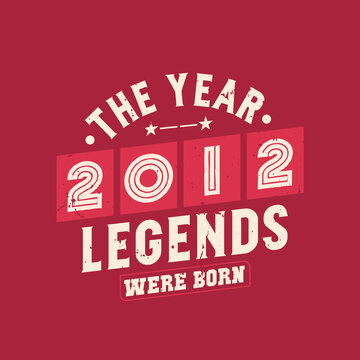 The year 2012 Legends were Born, Vintage 2012 birthday
