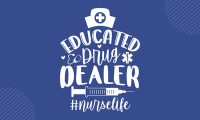 Educated Drug Dealer - Nurse t shirt design, Hand drawn lettering phrase isolated on white background, Calligraphy graphic design typography element, Hand written vector sign, svg