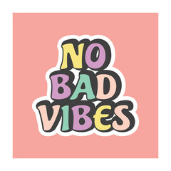 No bad vibes pop art lettering. Cute cartoon colorful quote sticker.