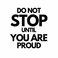 Motivational Quotes For Life - Do not Stop Until You Are Proud.