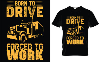 Born to drive forces to work trucker t shirt 