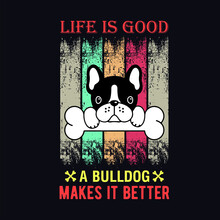 Life Is Good A Dog Makes It Better