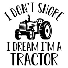 i don't snore i dream i'm a tractor logo inspirational quotes typography lettering design