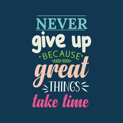 never give up because great things take time typographic design template