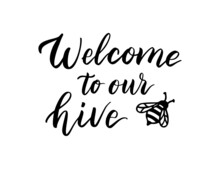 Welcome To Our Hive, Funny Quote, Hand Drawn Lettering For Cute Print. Positive Quote Isolated On White Background. Happy Slogan For Tshirt. Vector Illustration With Bumble. Bee Sayings