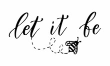 Let It Be, Funny Bee Quote, Hand Drawn Lettering For Cute Print. Positive Quotes Isolated On White Background. Happy Slogan For Tshirt. Vector Illustration With Bumble. Typography Poster Bee Sayings.