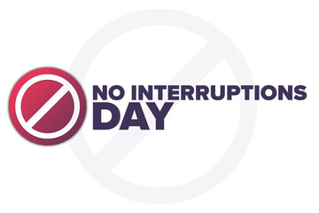 No Interruptions Day. Holiday concept. Template for background, banner, card, poster with text inscription. Vector EPS10 illustration.