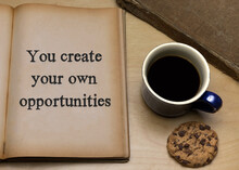 You Create Your Own Opportunities