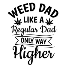 Weed Dad Like A Regular Dad Only Way Higher Background Inspirational Quotes Typography Lettering Design
