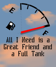 All I Need Is A Great Friend And A Full Tank