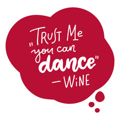 Wall Mural - Hand drawn lettering quote - Trust me you can dance - Wine. Motivating modern calligraphy, home decor, t-shirt print, poster. Vector isolated illustration.