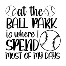 At The Ball Park Is Where I Spend Most Of My Days Inspirational Quotes, Motivational Positive Quotes, Silhouette Arts Lettering Design