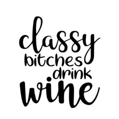 Wall Mural - classy bitches drink wine inspirational quotes, motivational positive quotes, silhouette arts lettering design