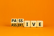 Passive or assertive symbol. Wooden cubes, changed the concept word passive to assertive. Beautiful orange table, orange background, copy space. Business, psychological passive assertive concept.